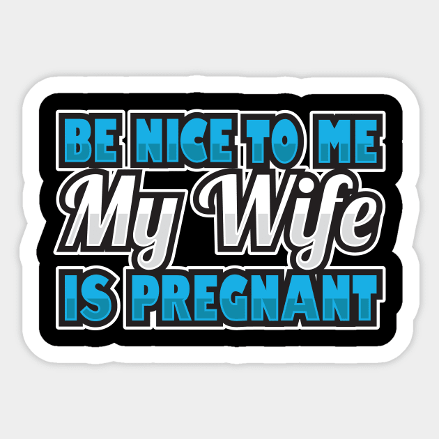 'Be Nice To Me My Wife Is Pregnant' Funny Pregnant Husband Sticker by ourwackyhome